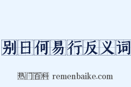 别日何易行反义词是什么意思的图片